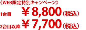 1台目￥8,800（税込）2台目以降￥7,700（税込）